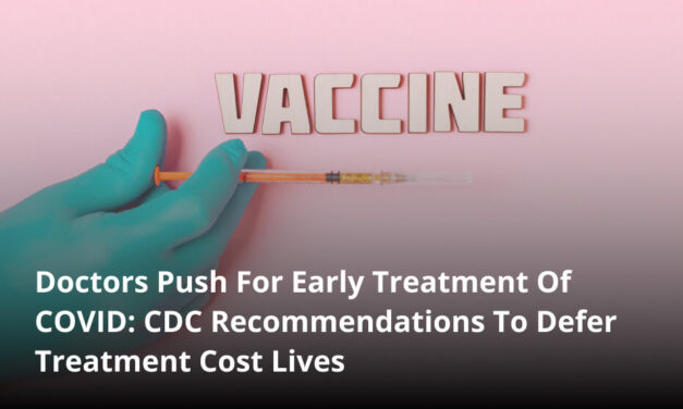 Doctors Push For Early Treatment Of COVID: CDC Recommendations To Defer Treatment Cost Lives