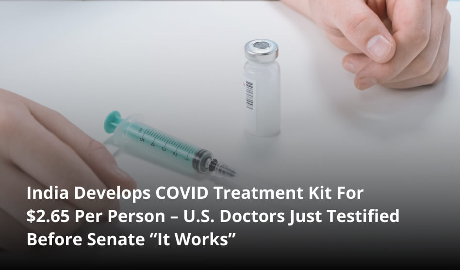 India Develops COVID Treatment Kit For $2.65 Per Person – U.S. Doctors Just Testified Before Senate “It Works”