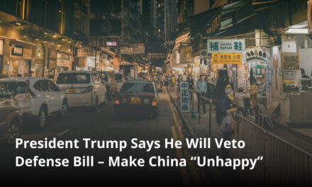 President Trump Says He Will Veto Defense Bill – Make China “Unhappy”