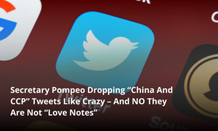 Secretary Pompeo Dropping “China And CCP” Tweets Like Crazy – And NO They Are Not “Love Notes”