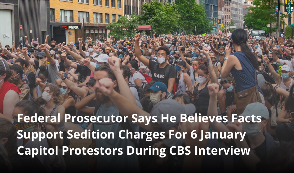 Federal Prosecutor Says He Believes Facts Support Sedition Charges For 6 January Capitol Protestors During CBS Interview