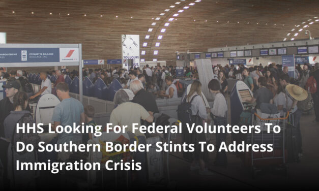 HHS Looking For Federal Volunteers To Do Southern Border Stints To Address Immigration Crisis