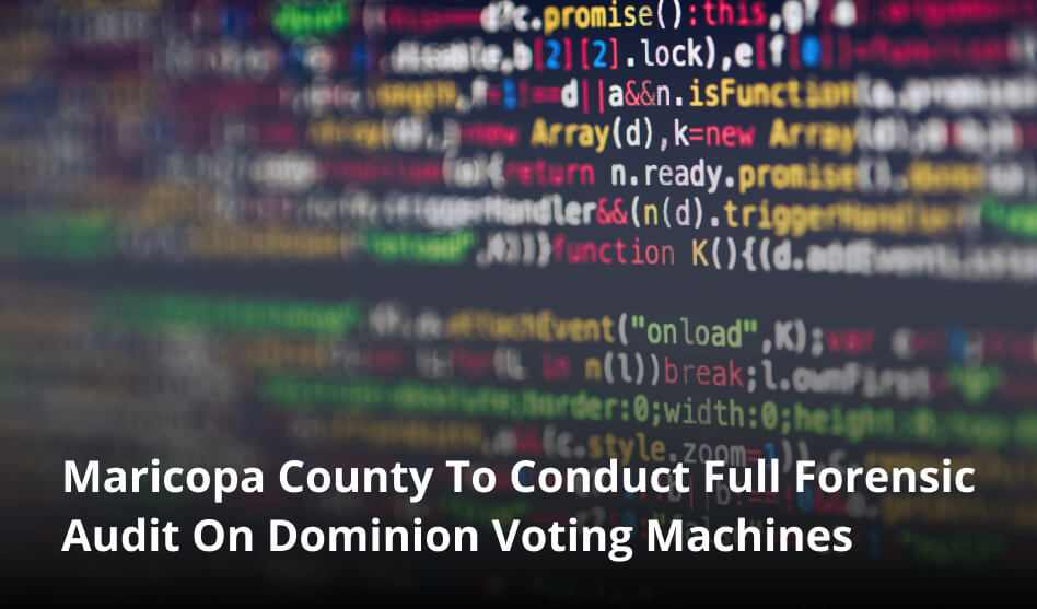 Maricopa County To Conduct Full Forensic Audit On Dominion Voting Machines