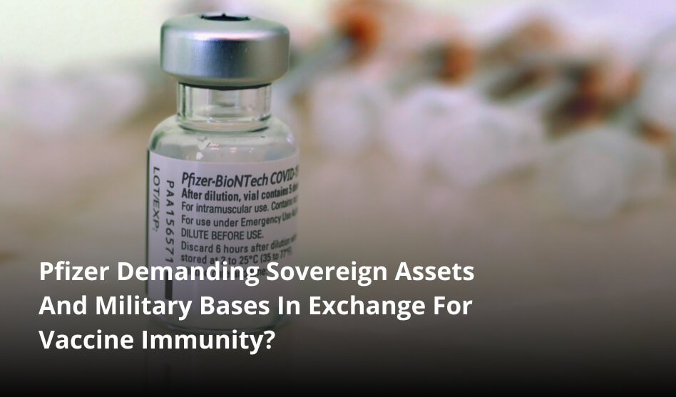Pfizer Demanding Sovereign Assets And Military Bases In Exchange For Vaccine Immunity?