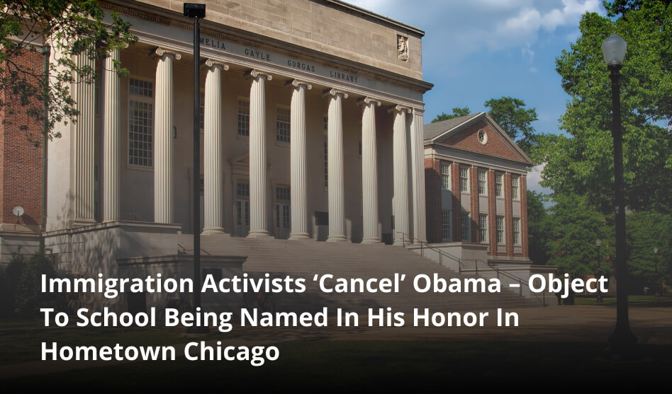 Immigration Activists ‘Cancel’ Obama – Object To School Being Named In His Honor In Hometown Chicago