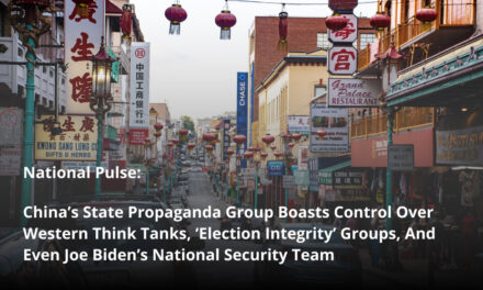 National Pulse: China’s State Propaganda Group Boasts Control Over Western Think Tanks, ‘Election Integrity’ Groups, And Even Joe Biden’s National Security Team