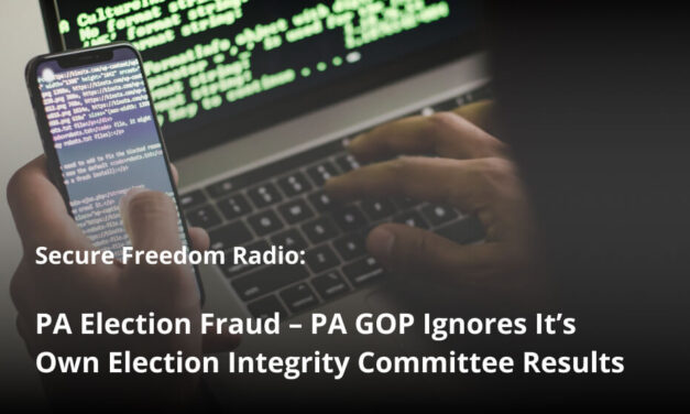 Secure Freedom Radio: PA Election Fraud – PA GOP Ignores It’s Own Election Integrity Committee Results