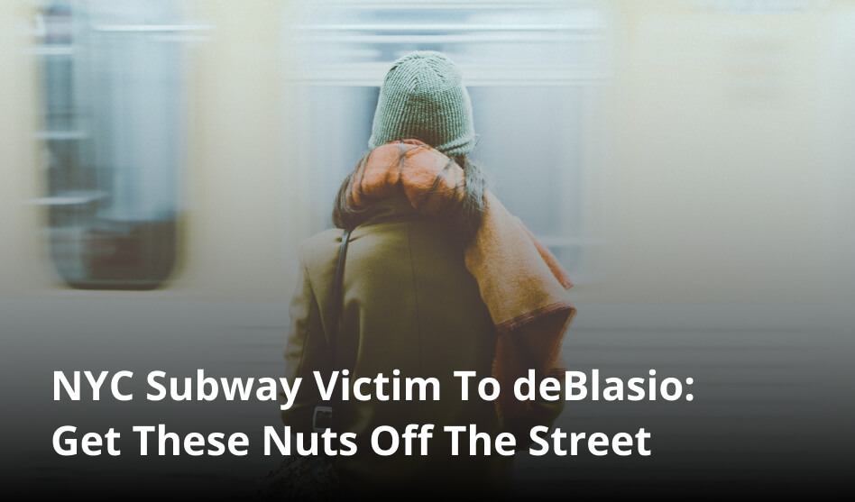 NYC Subway Victim To deBlasio: Get These Nuts Off The Street
