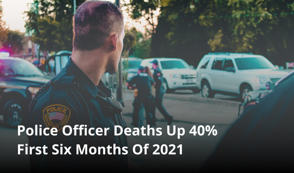 Police Officer Deaths Up 40% First Six Months Of 2021