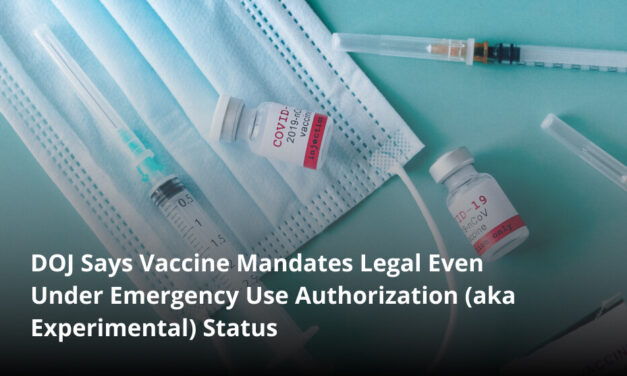 DOJ Says Vaccine Mandates Legal Even Under Emergency Use Authorization (aka Experimental) Status