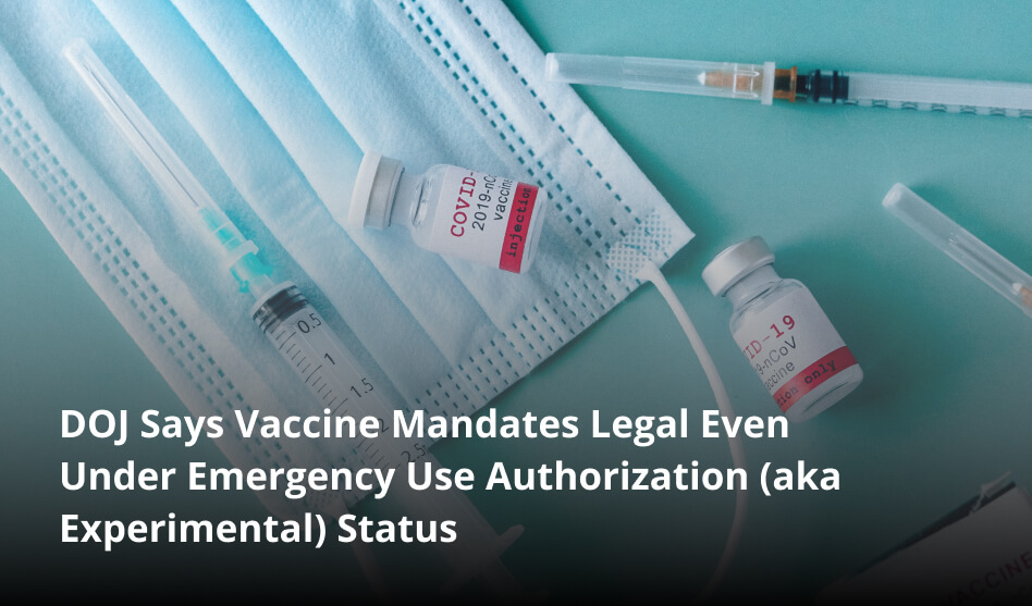 DOJ Says Vaccine Mandates Legal Even Under Emergency Use Authorization (aka Experimental) Status