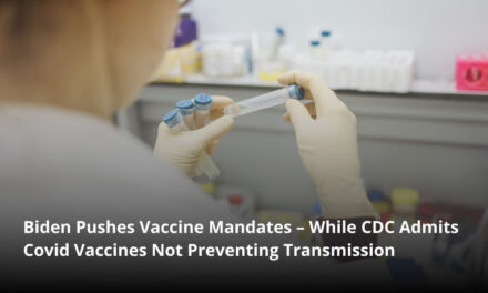 Biden Pushes Vaccine Mandates – While CDC Admits Covid Vaccines Not Preventing Transmission