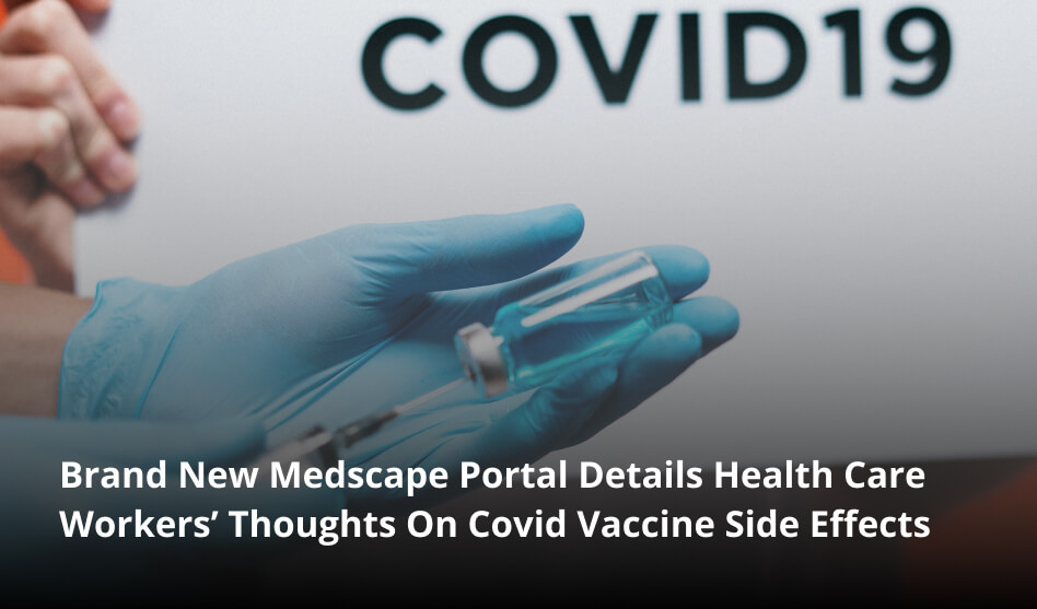 Brand New Medscape Portal Details Health Care Workers’ Thoughts On Covid Vaccine Side Effects