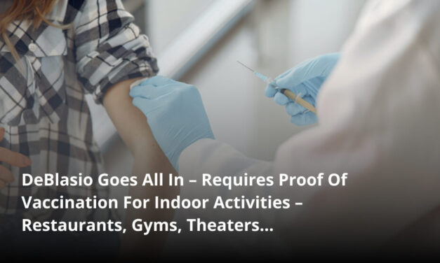 DeBlasio Goes All In – Requires Proof Of Vaccination For Indoor Activities – Restaurants, Gyms, Theaters…