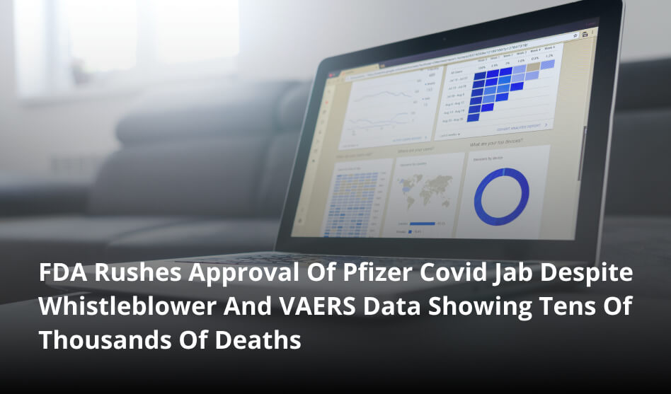 FDA Rushes Approval Of Pfizer Covid Jab Despite Whistleblower And VAERS Data Showing Tens Of Thousands Of Deaths