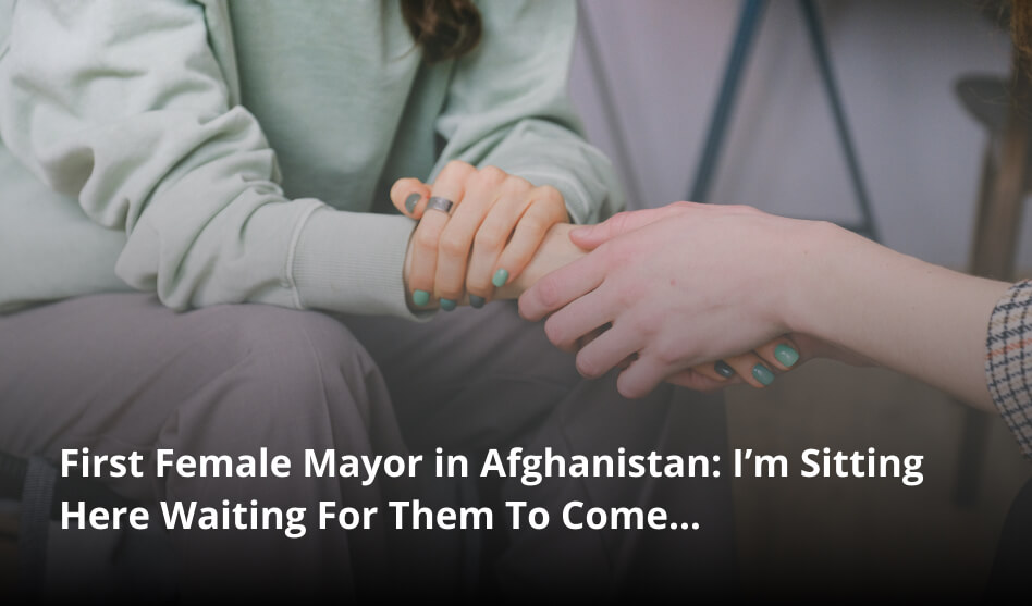 First Female Mayor in Afghanistan: I’m Sitting Here Waiting For Them To Come…