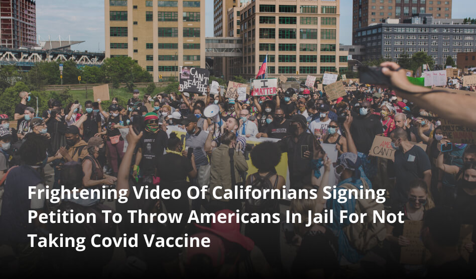 Frightening Video Of Californians Signing Petition To Throw Americans In Jail For Not Taking Covid Vaccine