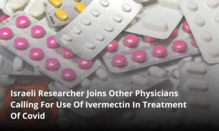 Israeli Researcher Joins Other Physicians Calling For Use Of Ivermectin In Treatment Of Covid