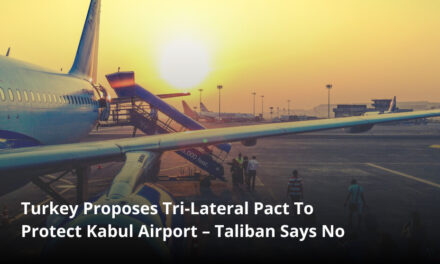 Turkey Proposes Tri-Lateral Pact To Protect Kabul Airport – Taliban Says No