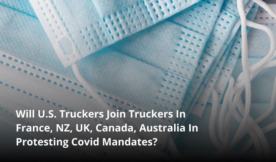 Will U.S. Truckers Join Truckers In France, NZ, UK, Canada, Australia In Protesting Covid Mandates?