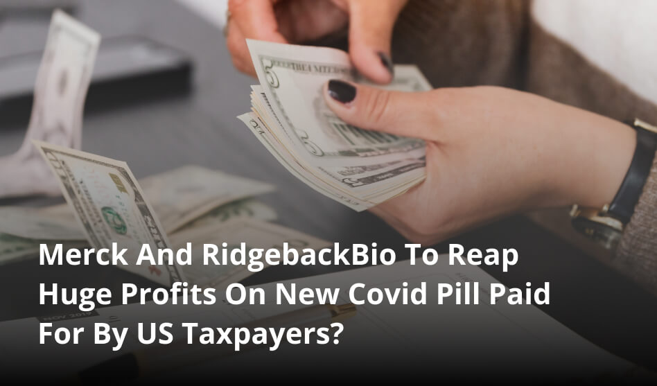 Merck And RidgebackBio To Reap Huge Profits On New Covid Pill Paid For By US Taxpayers?